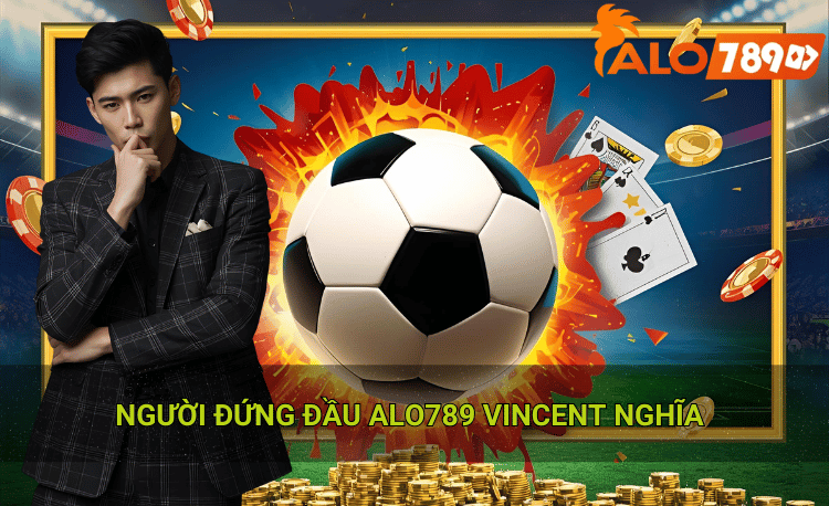 người đứng đầu Alo789 Vincent Nghĩa